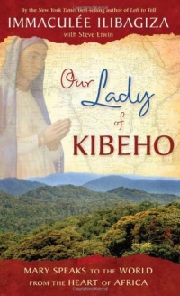 Our Lady of Kibeho: Mary Speaks to the World from the Heart of Africa Our Lady of Kibeho: Mary Speaks to the World from the Heart of Africa