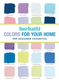 House Beautiful Colors for Your Home: 300 Designer Favorites House Beautiful Colors for Your Home: 300 Designer Favorites