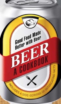 Beer - A Cookbook: Good Food Made Better with Beer Beer - A Cookbook: Good Food Made Better with Beer