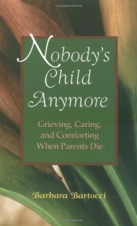 Nobody's Child Anymore: Grieving, Caring and Comforting When Parents Die Nobody's Child Anymore: Grieving, Caring and Comforting When Parents Die
