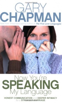 Now You're Speaking My Language: Honest Communication and Deeper Intimacy for a Stronger Marriage Now You're Speaking My Language: Honest Communication and Deeper Intimacy for a Stronger Marriage