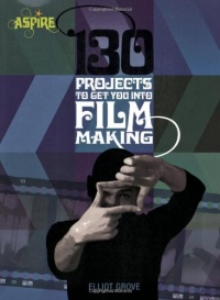 130 Projects to Get You into Filmmaking (Aspire) 130 Projects to Get You into Filmmaking (Aspire)