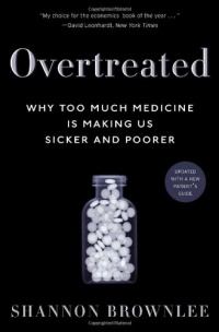Overtreated: Why Too Much Medicine Is Making Us Sicker and Poorer Overtreated: Why Too Much Medicine Is Making Us Sicker and Poorer