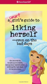 A Smart Girl's Guide to Liking Herself, Even on the Bad Days (American Girl) A Smart Girl's Guide to Liking Herself, Even on the Bad Days (American Girl)