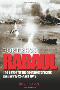 Fortress Rabaul: The Battle for the Southwest Pacific, January 1942-April 1943 Fortress Rabaul: The Battle for the Southwest Pacific, January 1942-April 1943