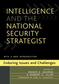 Intelligence and the National Security Strategist: Enduring Issues and Challenges Intelligence and the National Security Strategist: Enduring Issues and Challenges