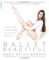 Ballet Beautiful: Transform Your Body and Gain the Strength, Grace, and Focus of a Ballet Dancer Ballet Beautiful: Transform Your Body and Gain the Strength, Grace, and Focus of a Ballet Dancer