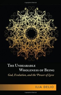 The Unbearable Wholeness of Being: God, Evolution, and the Power of Love The Unbearable Wholeness of Being: God, Evolution, and the Power of Love