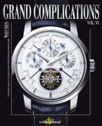 Grand Complications Volume VI: High Quality Watchmaking Grand Complications Volume VI: High Quality Watchmaking
