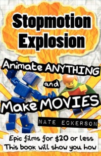 Stopmotion Explosion: Animate Anything and Make Movies- Epic Films for $20 or Less Stopmotion Explosion: Animate Anything and Make Movies- Epic Films for $20 or Less