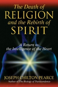 The Death of Religion and the Rebirth of Spirit: A Return to the Intelligence of the Heart The Death of Religion and the Rebirth of Spirit: A Return to the Intelligence of the Heart