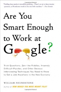 Are You Smart Enough to Work at Google?: Trick Questions, Zen-like Riddles, Insanely Difficult Puzzles, and Other Devious Interviewing Techniques You ... Know to Get a Job Anywhere in the New Economy Are You Smart Enough to Work at Google?: Trick Questions, Zen-like Riddles, Insanely Difficult Puzzles, and Other Devious Interviewing Techniques You ... Know to Get a Job Anywhere in the New Economy