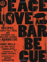 Peace, Love, & Barbecue: Recipes, Secrets, Tall Tales, and Outright Lies from the Legends of Barbecue Peace, Love, & Barbecue: Recipes, Secrets, Tall Tales, and Outright Lies from the Legends of Barbecue