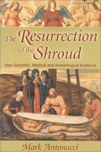 Resurrection of the Shroud: New Scientific, Medical, and Archeological Evidence Resurrection of the Shroud: New Scientific, Medical, and Archeological Evidence