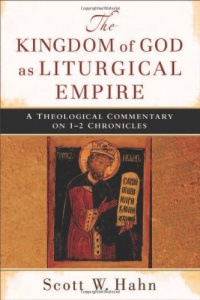 Kingdom of God as Liturgical Empire, The: A Theological Commentary on 1-2 Chronicles