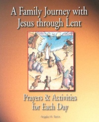 A Family Journey with Jesus Through Lent: Prayers and Activities for Each Day A Family Journey with Jesus Through Lent: Prayers and Activities for Each Day