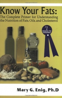 Know Your Fats : The Complete Primer for Understanding the Nutrition of Fats, Oils and Cholesterol Know Your Fats : The Complete Primer for Understanding the Nutrition of Fats, Oils and Cholesterol