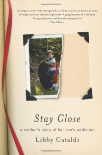 Stay Close: A Mother's Story of Her Son's Addiction Stay Close: A Mother's Story of Her Son's Addiction