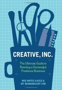 Creative, Inc.: The Ultimate Guide to Running a Successful Freelance Business Creative, Inc.: The Ultimate Guide to Running a Successful Freelance Business