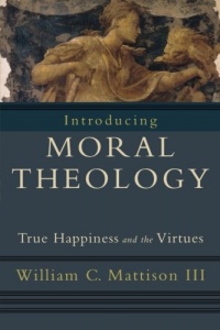 Introducing Moral Theology: True Happiness and the Virtues Introducing Moral Theology: True Happiness and the Virtues