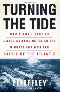 Turning the Tide: How a Small Band of Allied Sailors Defeated the U-boats and Won the Battle of the Atlantic Turning the Tide: How a Small Band of Allied Sailors Defeated the U-boats and Won the Battle of the Atlantic
