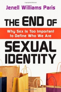 The End of Sexual Identity: Why Sex Is Too Important to Define Who We Are The End of Sexual Identity: Why Sex Is Too Important to Define Who We Are