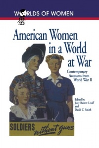 American Women in a World at War: Contemporary Accounts from World War II (The Worlds of Women Series) American Women in a World at War: Contemporary Accounts from World War II (The Worlds of Women Series)
