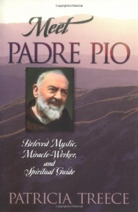 Meet Padre Pio: Beloved Mystic, Miracle Worker, and Spiritual Guide Meet Padre Pio: Beloved Mystic, Miracle Worker, and Spiritual Guide