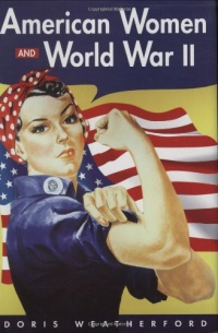 American Women And World War II (History of Women in America) American Women And World War II (History of Women in America)