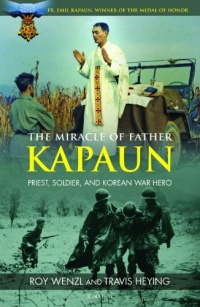 The Miracle of Father Kapaun: Priest, Soldier, and Korean War Hero The Miracle of Father Kapaun: Priest, Soldier, and Korean War Hero