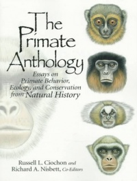 The Primate Anthology: Essays on Primate Behavior, Ecology and Conservation from Natural History The Primate Anthology: Essays on Primate Behavior, Ecology and Conservation from Natural History
