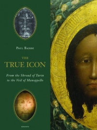 The True Icon: From the Shroud of Turin to the Veil of Manoppello The True Icon: From the Shroud of Turin to the Veil of Manoppello