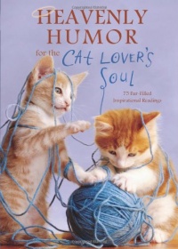 Heavenly Humor for the Cat Lover's Soul: 75 Fur-Filled Inspirational Readings Heavenly Humor for the Cat Lover's Soul: 75 Fur-Filled Inspirational Readings