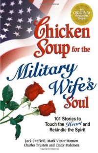 Chicken Soup for the Military Wife's Soul: Stories to Touch the Heart and Rekindle the Spirit (Chicken Soup for the Soul) Chicken Soup for the Military Wife's Soul: Stories to Touch the Heart and Rekindle the Spirit (Chicken Soup for the Soul)