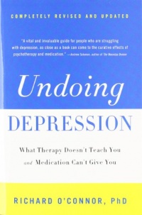 Undoing Depression: What Therapy Doesn't Teach You and Medication Can't Give You Undoing Depression: What Therapy Doesn't Teach You and Medication Can't Give You
