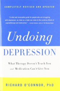 Undoing Depression: What Therapy Doesn't Teach You and Medication Can't Give You