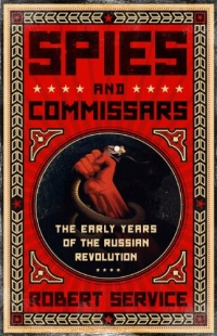 Spies and Commissars: The Early Years of the Russian Revolution Spies and Commissars: The Early Years of the Russian Revolution