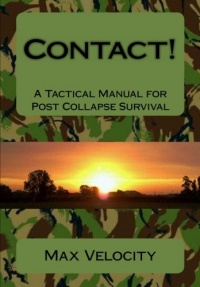 Contact!: A Tactical Manual for Post Collapse Survival Contact!: A Tactical Manual for Post Collapse Survival