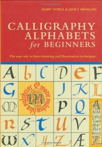 Calligraphy Alphabets for Beginners: The Easy Way to Learn Lettering and Illumination Techniques Calligraphy Alphabets for Beginners: The Easy Way to Learn Lettering and Illumination Techniques