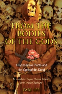 From the Bodies of the Gods: Psychoactive Plants and the Cults of the Dead From the Bodies of the Gods: Psychoactive Plants and the Cults of the Dead