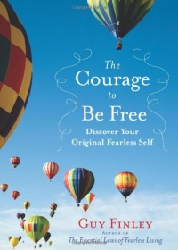 The Courage to Be Free: Discover Your Original Fearless Self The Courage to Be Free: Discover Your Original Fearless Self