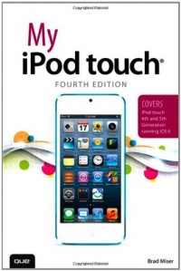 My iPod touch (covers iPod touch 4th and 5th generation running iOS 6) (4th Edition) My iPod touch (covers iPod touch 4th and 5th generation running iOS 6) (4th Edition)