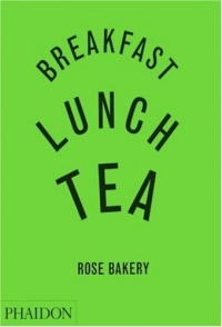 Breakfast, Lunch, Tea: The Many Little Meals of Rose Bakery Breakfast, Lunch, Tea: The Many Little Meals of Rose Bakery