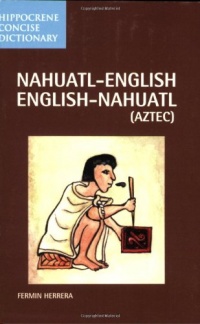 Nahuatl-English English-Nahuatl Concise Dictionary (Hippocrene Concise Dictionary) Nahuatl-English English-Nahuatl Concise Dictionary (Hippocrene Concise Dictionary)