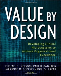 Value by Design: Developing Clinical Microsystems to Achieve Organizational Excellence Value by Design: Developing Clinical Microsystems to Achieve Organizational Excellence