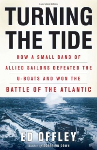 Turning the Tide: How a Small Band of Allied Sailors Defeated the U-boats and Won the Battle of the Atlantic Turning the Tide: How a Small Band of Allied Sailors Defeated the U-boats and Won the Battle of the Atlantic