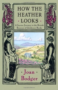 How the Heather Looks: A Joyous Journey to the British Sources of Children's Books How the Heather Looks: A Joyous Journey to the British Sources of Children's Books