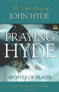 Praying Hyde, Apostle of Prayer: The Life Story of John Hyde Praying Hyde, Apostle of Prayer: The Life Story of John Hyde