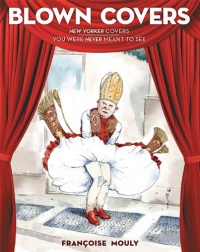 Blown Covers: New Yorker Covers You Were Never Meant to See Blown Covers: New Yorker Covers You Were Never Meant to See