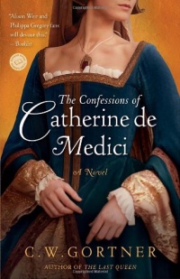 The Confessions of Catherine de Medici: A Novel The Confessions of Catherine de Medici: A Novel